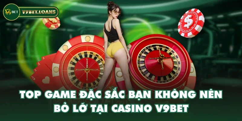 Top game đặc sắc bạn không nên bỏ lỡ tại casino V9BET