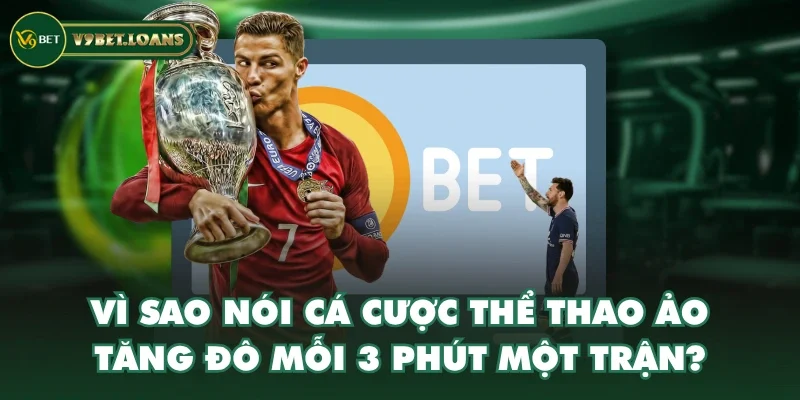 Vì sao nói cá cược thể thao ảo “tăng đô” mỗi 3 phút một trận?
