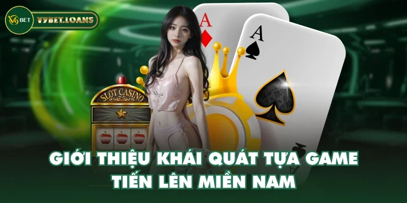 Giới thiệu khái quát tựa game Tiến Lên Miền Nam