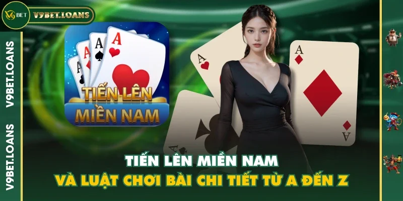 Tiến Lên Miền Nam Và Luật Chơi Bài Chi Tiết Từ A Đến Z