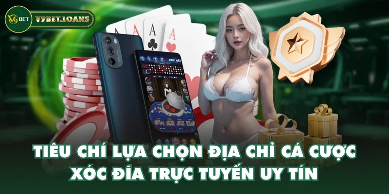 Tiêu chí lựa chọn địa chỉ cá cược xóc đĩa trực tuyến uy tín