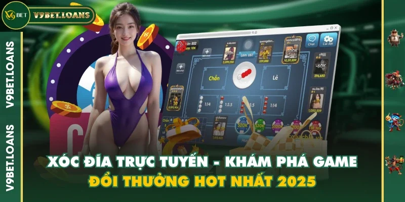 Xóc Đĩa Trực Tuyến - Khám Phá Game Đổi Thưởng Hot Nhất 2025